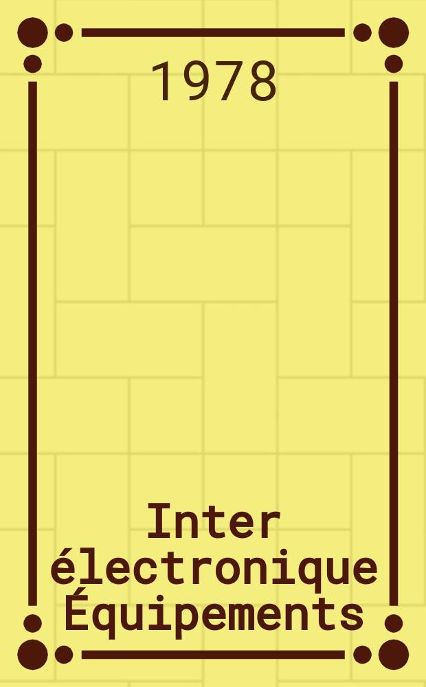 Inter électronique Équipements : Circuits Composants ... Incorporant "Electronique" (La Revue générale d' électronique) fondée en 1946 et "les Composants électroniques - La Pièce détachée fondée en 1956. 1978, №273