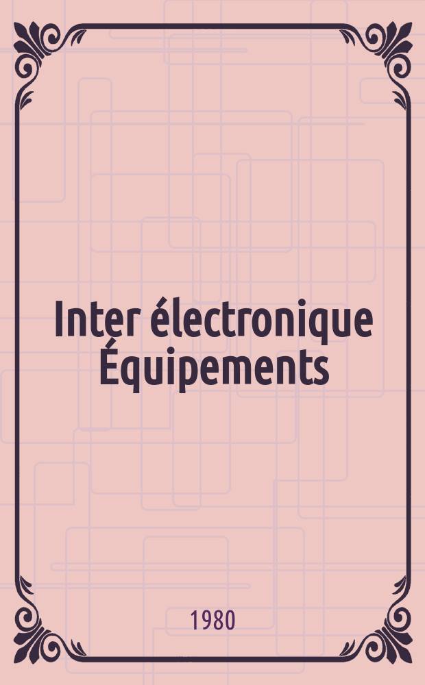 Inter électronique Équipements : Circuits Composants ... Incorporant "Electronique" (La Revue générale d' électronique) fondée en 1946 et "les Composants électroniques - La Pièce détachée fondée en 1956. 1980, №298
