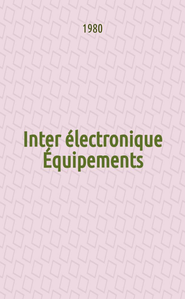 Inter électronique Équipements : Circuits Composants ... Incorporant "Electronique" (La Revue générale d' électronique) fondée en 1946 et "les Composants électroniques - La Pièce détachée fondée en 1956. 1980, №305