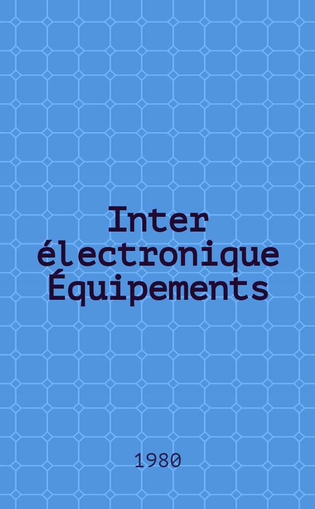 Inter électronique Équipements : Circuits Composants ... Incorporant "Electronique" (La Revue générale d' électronique) fondée en 1946 et "les Composants électroniques - La Pièce détachée fondée en 1956. 1980, №313