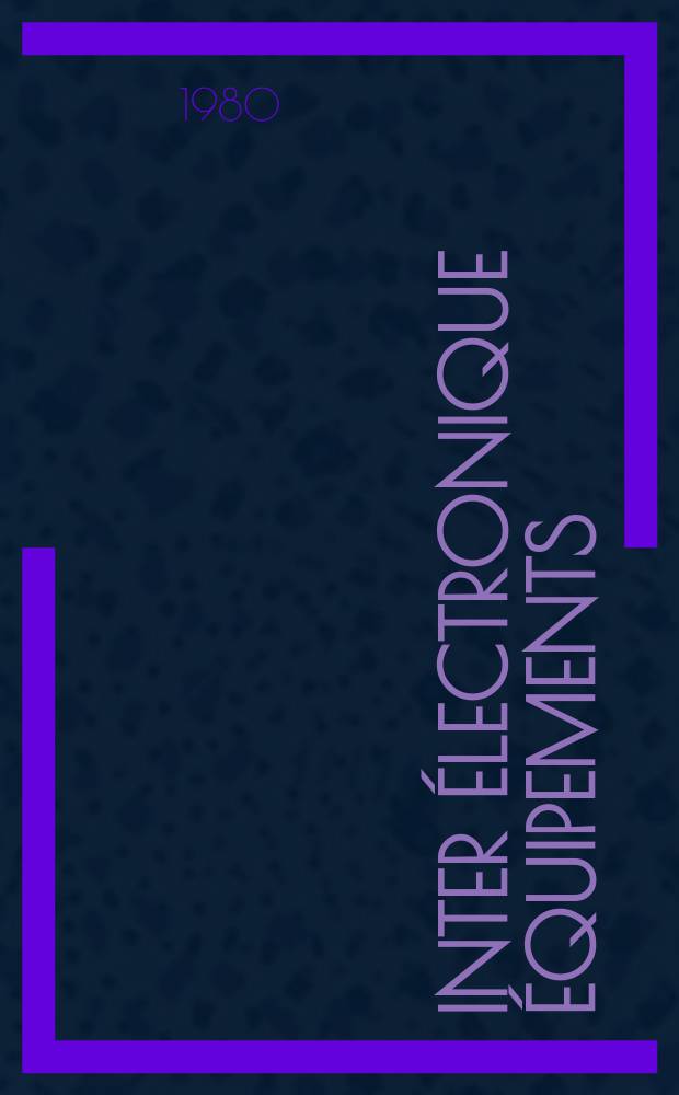 Inter électronique Équipements : Circuits Composants ... Incorporant "Electronique" (La Revue générale d' électronique) fondée en 1946 et "les Composants électroniques - La Pièce détachée fondée en 1956. 1980, №315