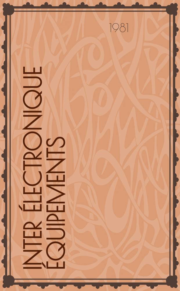 Inter électronique Équipements : Circuits Composants ... Incorporant "Electronique" (La Revue générale d' électronique) fondée en 1946 et "les Composants électroniques - La Pièce détachée fondée en 1956. 1981, №331