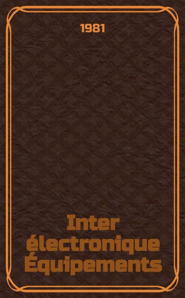Inter électronique Équipements : Circuits Composants ... Incorporant "Electronique" (La Revue générale d' électronique) fondée en 1946 et "les Composants électroniques - La Pièce détachée fondée en 1956. 1981, №336