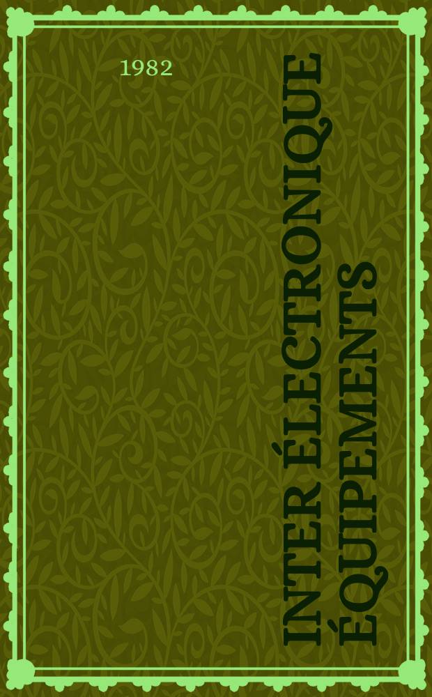 Inter électronique Équipements : Circuits Composants ... Incorporant "Electronique" (La Revue générale d' électronique) fondée en 1946 et "les Composants électroniques - La Pièce détachée fondée en 1956. 1982, №342