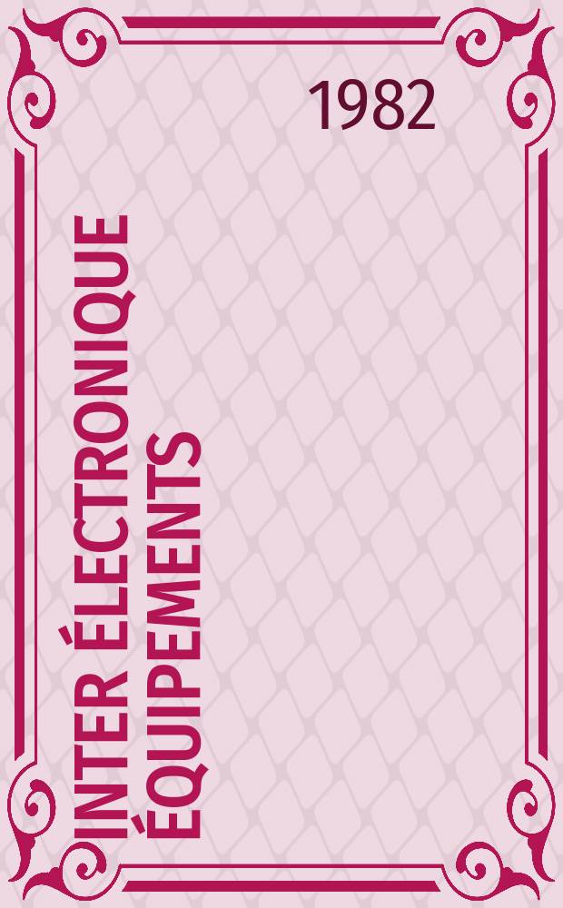 Inter électronique Équipements : Circuits Composants ... Incorporant "Electronique" (La Revue générale d' électronique) fondée en 1946 et "les Composants électroniques - La Pièce détachée fondée en 1956. 1982, №350