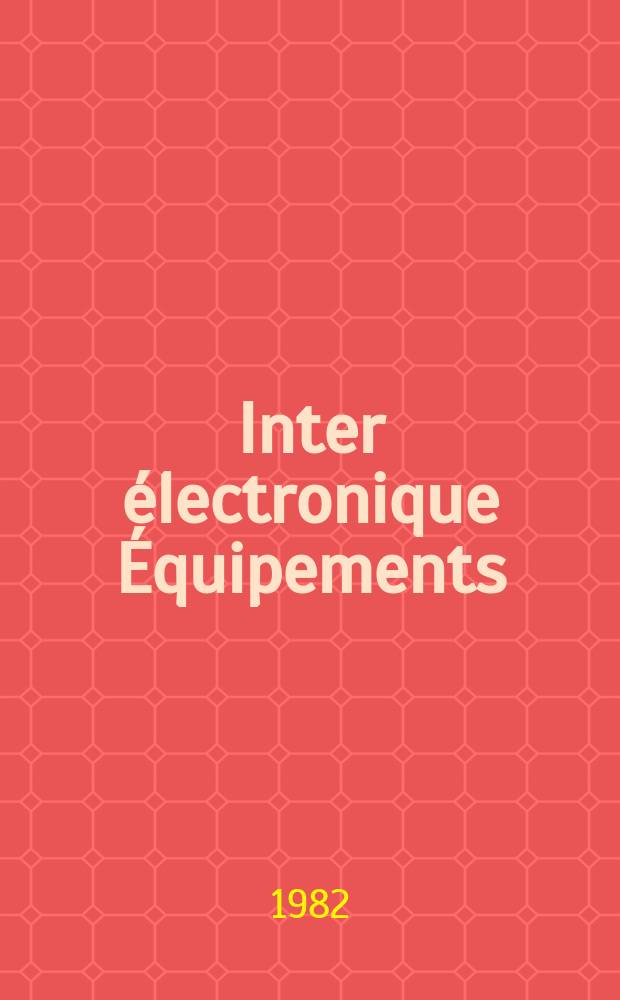 Inter électronique Équipements : Circuits Composants ... Incorporant "Electronique" (La Revue générale d' électronique) fondée en 1946 et "les Composants électroniques - La Pièce détachée fondée en 1956. 1982, №353