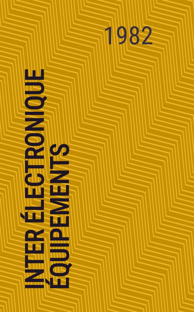 Inter électronique Équipements : Circuits Composants ... Incorporant "Electronique" (La Revue générale d' électronique) fondée en 1946 et "les Composants électroniques - La Pièce détachée fondée en 1956. 1982, №358