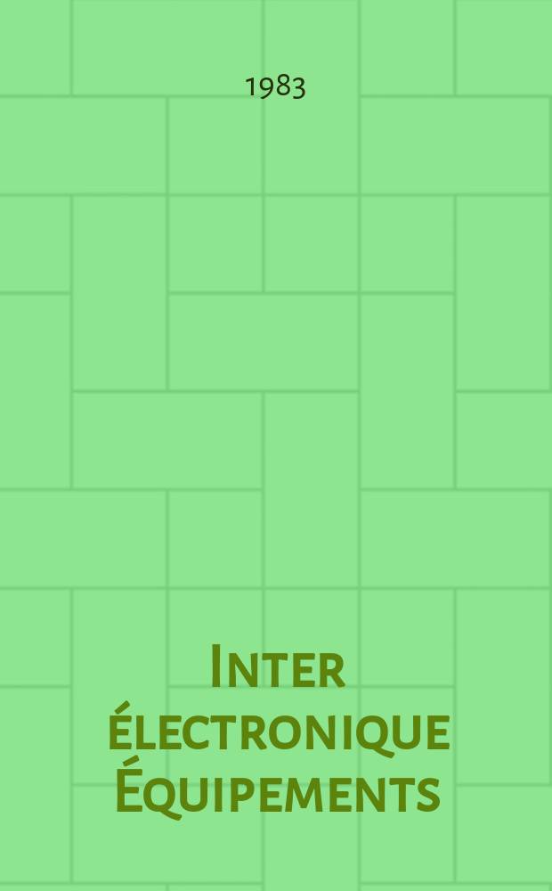 Inter électronique Équipements : Circuits Composants ... Incorporant "Electronique" (La Revue générale d' électronique) fondée en 1946 et "les Composants électroniques - La Pièce détachée fondée en 1956. 1983, №368