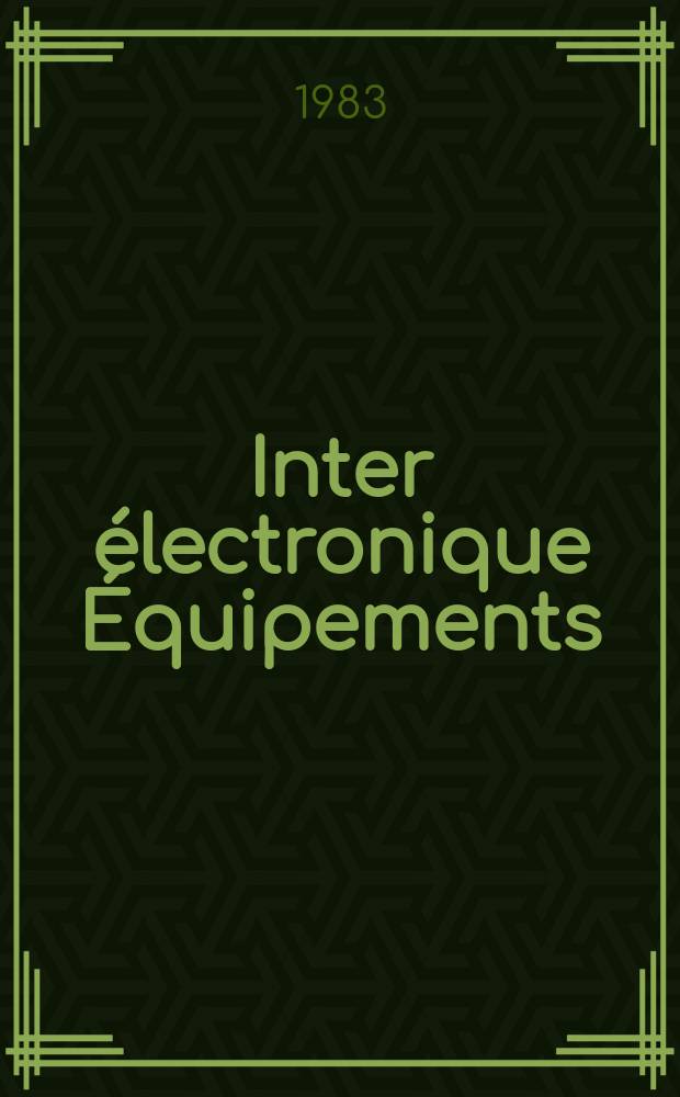 Inter électronique Équipements : Circuits Composants ... Incorporant "Electronique" (La Revue générale d' électronique) fondée en 1946 et "les Composants électroniques - La Pièce détachée fondée en 1956. 1983, №372