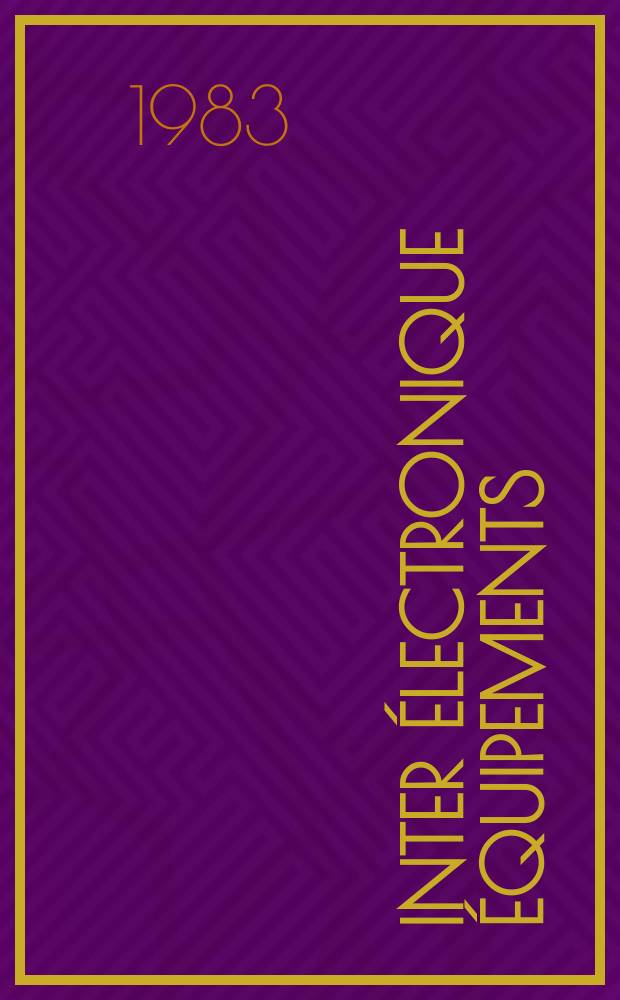 Inter électronique Équipements : Circuits Composants ... Incorporant "Electronique" (La Revue générale d' électronique) fondée en 1946 et "les Composants électroniques - La Pièce détachée fondée en 1956. 1983, №373
