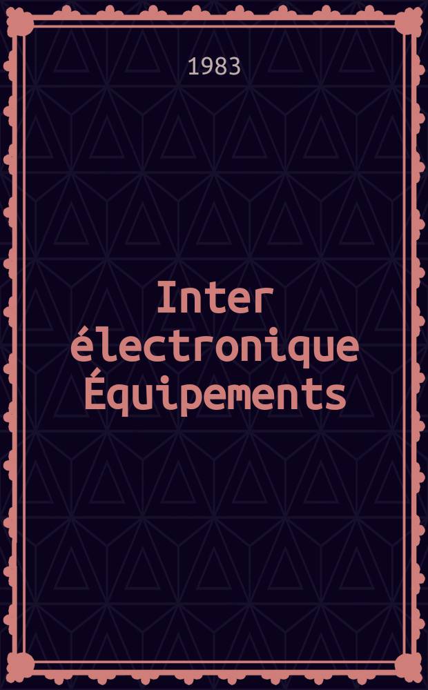 Inter électronique Équipements : Circuits Composants ... Incorporant "Electronique" (La Revue générale d' électronique) fondée en 1946 et "les Composants électroniques - La Pièce détachée fondée en 1956. 1983, №375