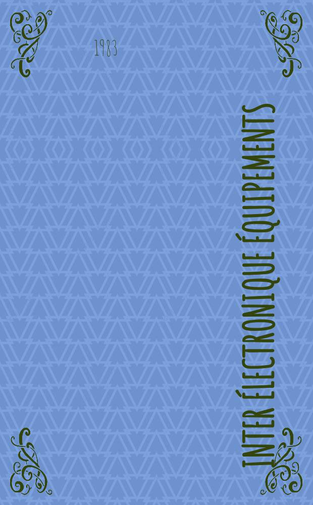 Inter électronique Équipements : Circuits Composants ... Incorporant "Electronique" (La Revue générale d' électronique) fondée en 1946 et "les Composants électroniques - La Pièce détachée fondée en 1956. 1983, №376