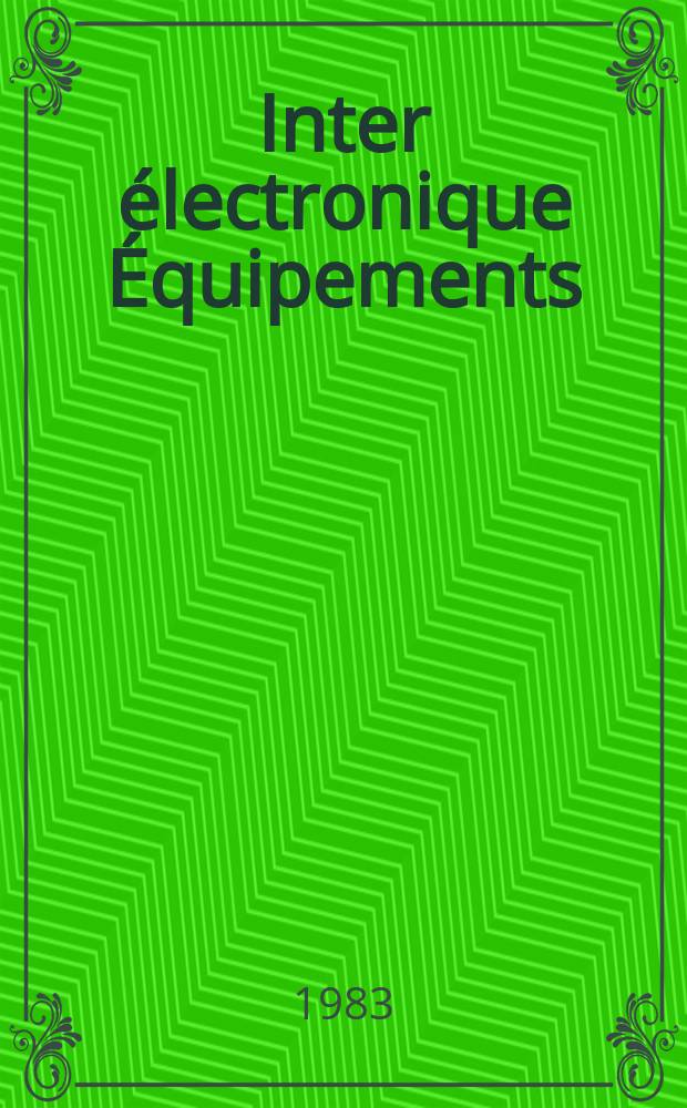 Inter électronique Équipements : Circuits Composants ... Incorporant "Electronique" (La Revue générale d' électronique) fondée en 1946 et "les Composants électroniques - La Pièce détachée fondée en 1956. 1983, №381