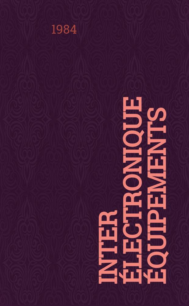 Inter électronique Équipements : Circuits Composants ... Incorporant "Electronique" (La Revue générale d' électronique) fondée en 1946 et "les Composants électroniques - La Pièce détachée fondée en 1956. 1984, №390