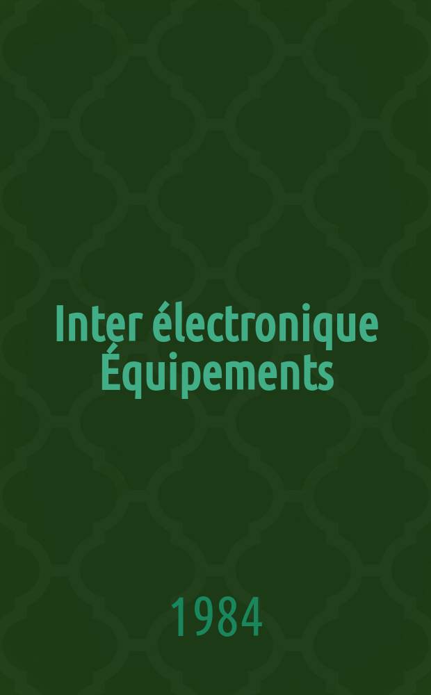 Inter électronique Équipements : Circuits Composants ... Incorporant "Electronique" (La Revue générale d' électronique) fondée en 1946 et "les Composants électroniques - La Pièce détachée fondée en 1956. 1984, №395