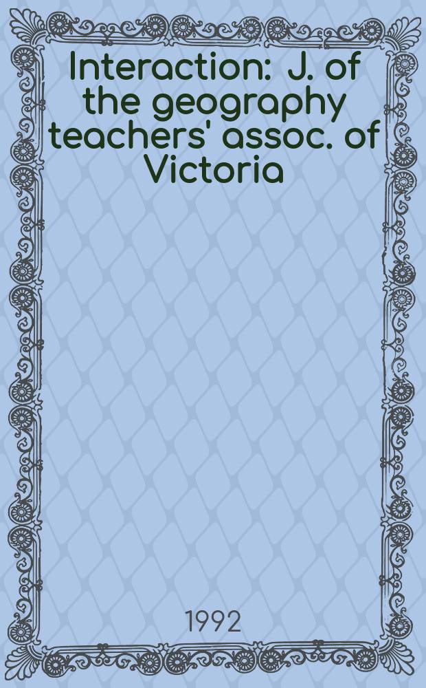 Interaction : J. of the geography teachers' assoc. of Victoria