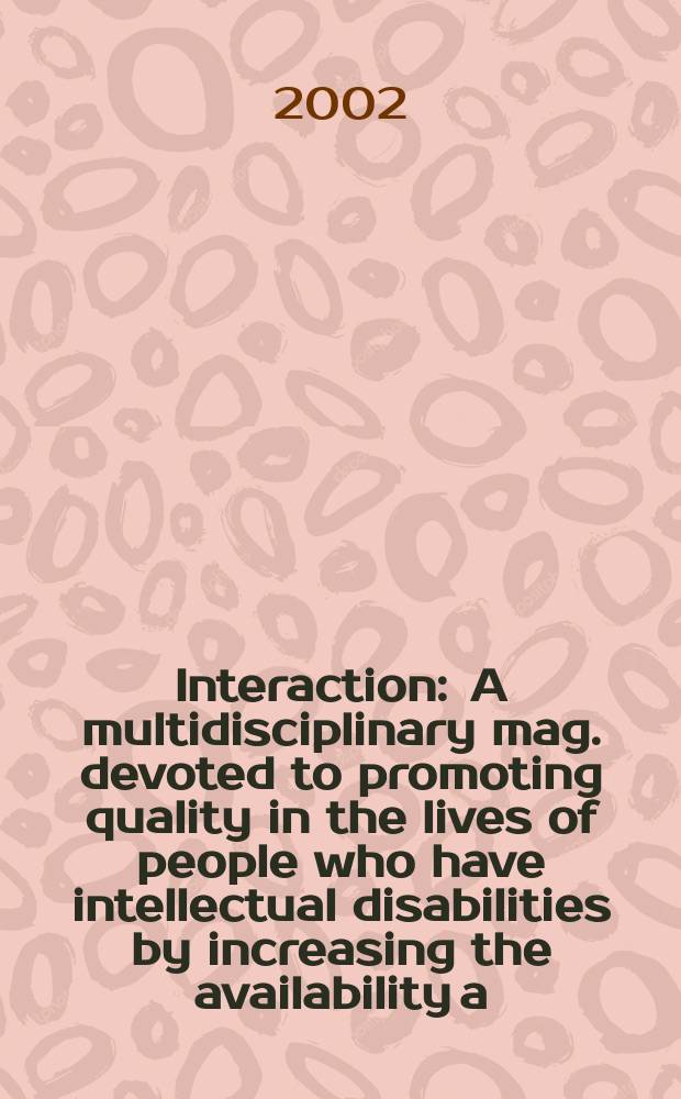 Interaction : A multidisciplinary mag. devoted to promoting quality in the lives of people who have intellectual disabilities by increasing the availability a. exchange of information. Vol.15, №3