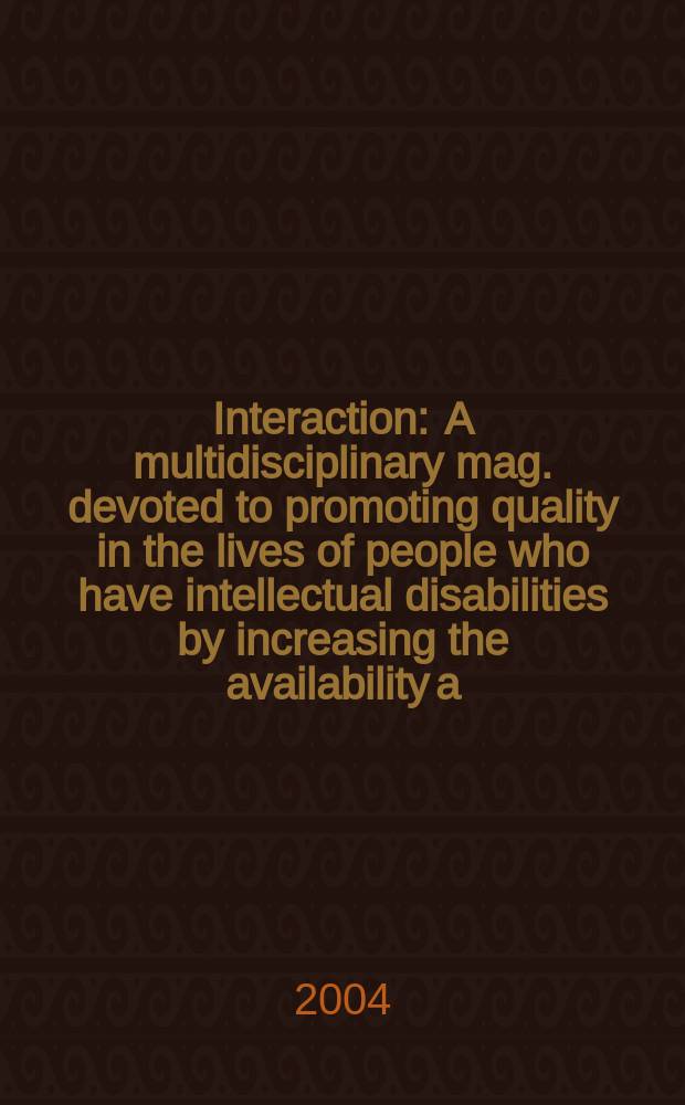 Interaction : A multidisciplinary mag. devoted to promoting quality in the lives of people who have intellectual disabilities by increasing the availability a. exchange of information. Vol.18, №2