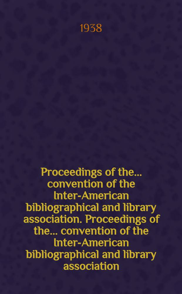 Proceedings of the ... convention of the Inter-American bibliographical and library association. Proceedings of the ... convention of the Inter-American bibliographical and library association