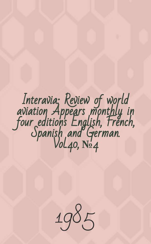 Interavia : Review of world aviation Appears monthly in four editions English, French, Spanish and German. Vol.40, №4