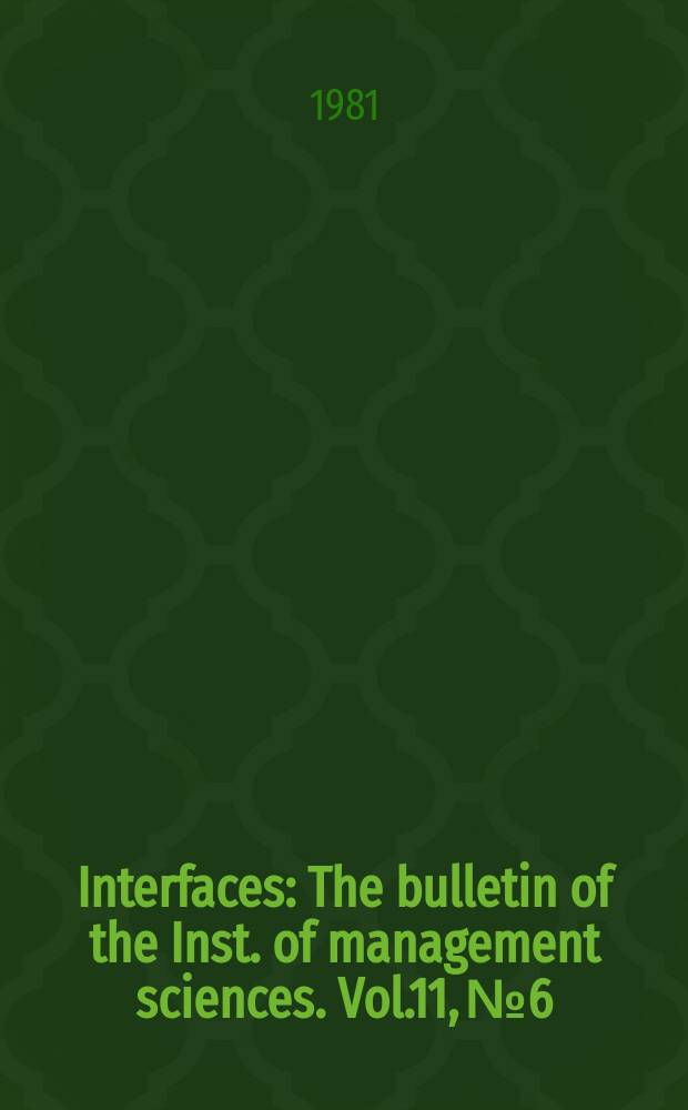 Interfaces : The bulletin of the Inst. of management sciences. Vol.11, №6 : (Special practice issue)