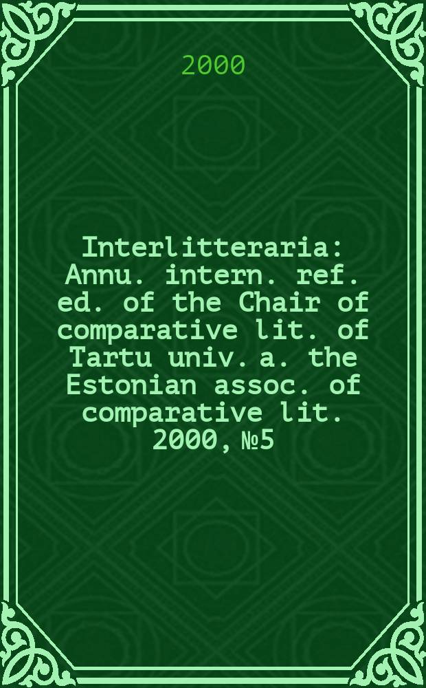 Interlitteraria : Annu. intern. ref. ed. of the Chair of comparative lit. of Tartu univ. a. the Estonian assoc. of comparative lit. 2000, №5