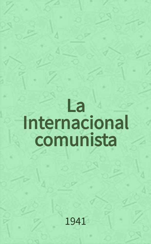 La Internacional comunista : Revista mensual : Órgano del Comité ejecutivo de la internacional comunista : Aparece en español, ruso, alemán, ingles, francés y chino