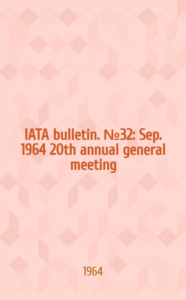 IATA bulletin. №32 : Sep. 1964 20th annual general meeting