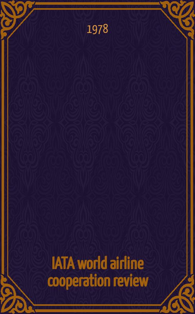 IATA world airline cooperation review : Publ. by the Public relations dep. of the Intern air transport assoc. Vol.13, №5 : (34th Annual general meeting November 13-15, 1978)