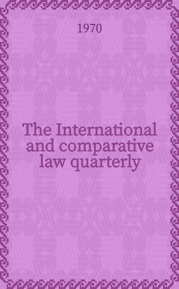 The International and comparative law quarterly : The journal of the Society of comparative legislation. Ser. 4, Vol.19, P.3