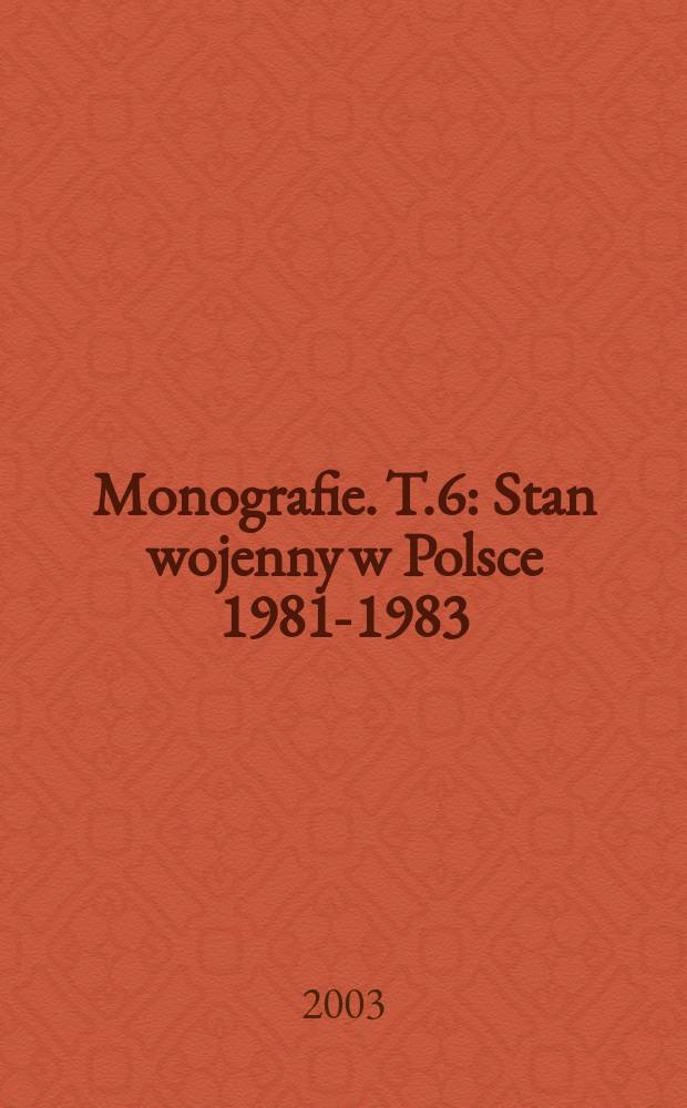 Monografie. T.6 : Stan wojenny w Polsce 1981-1983