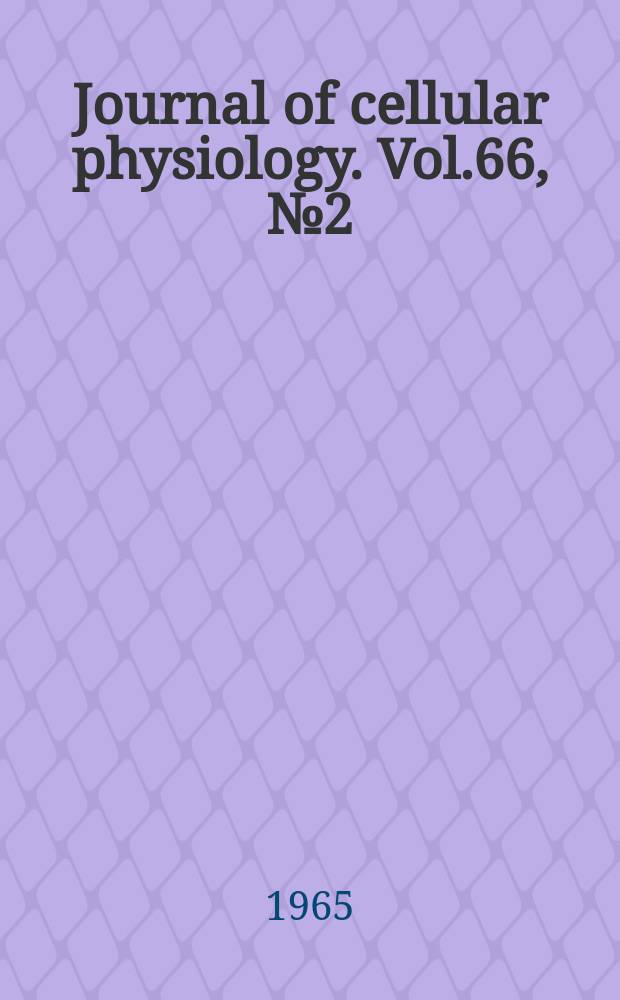 Journal of cellular physiology. Vol.66, №2(P.2) : Symposium on hormonal control of protein biosynthesis. Gatlinburg, 1965