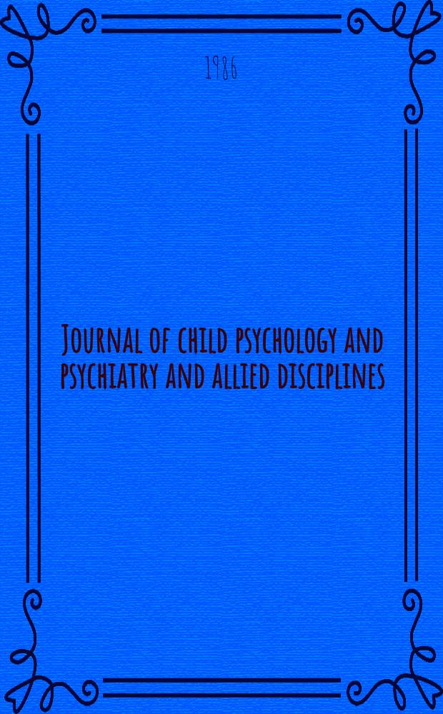 Journal of child psychology and psychiatry and allied disciplines : Official organ of the Association of child psychology and psychiatry. Vol.27, №6 : 30th anniversary [of] association for child psychology and psychiatry and allied disciplines)