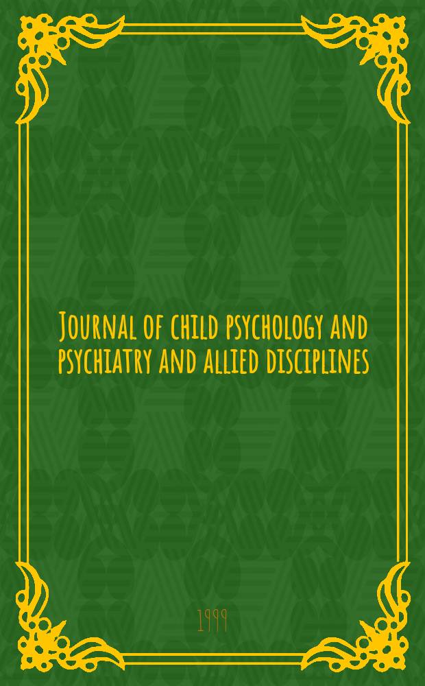 Journal of child psychology and psychiatry and allied disciplines : Official organ of the Association of child psychology and psychiatry. Vol.40, №1 : (Annual research review)