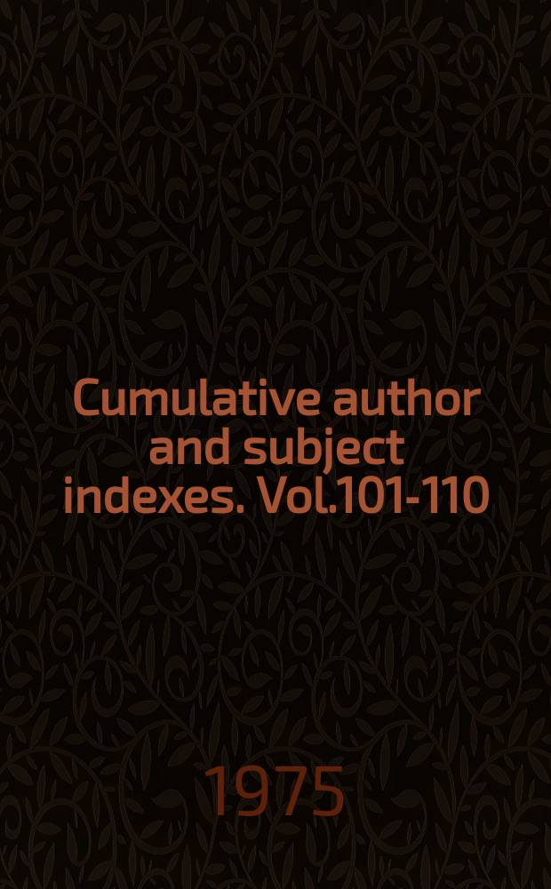 Cumulative author and subject indexes. Vol.101-110 (1974-1975)