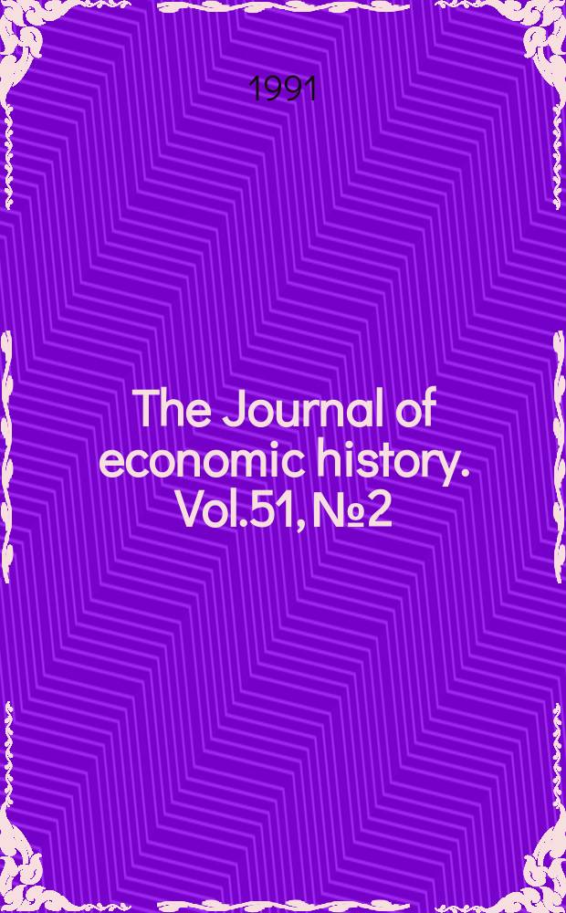 The Journal of economic history. Vol.51, №2 : (Papers presented at the Fiftieth annual Meeting of the Economic history association)