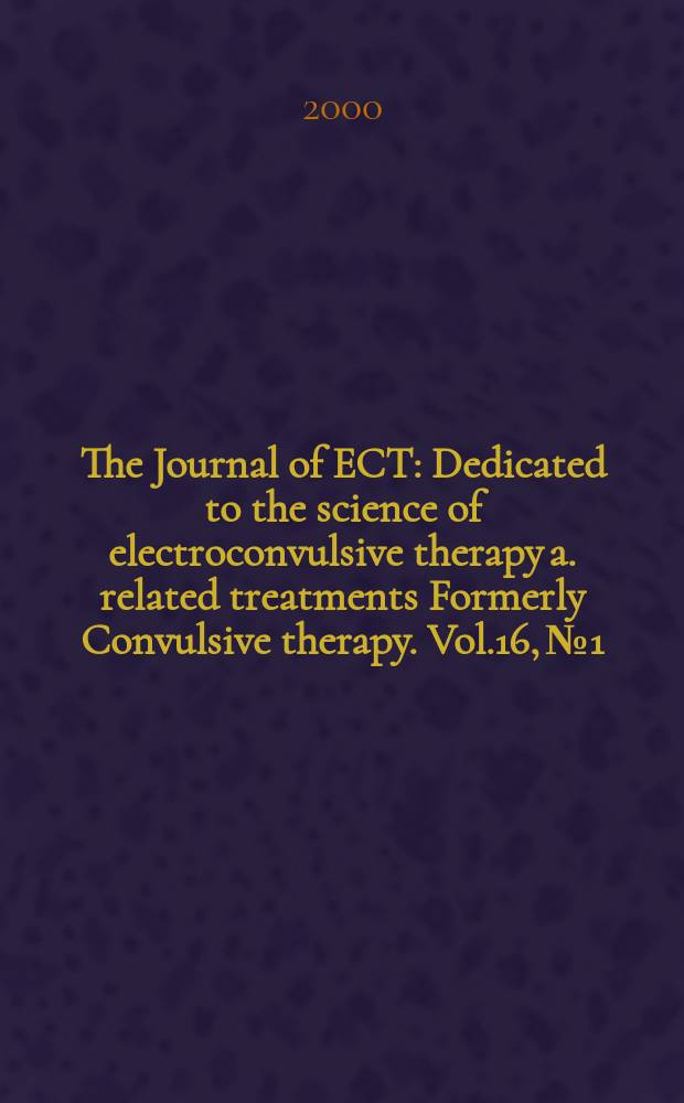 The Journal of ECT : Dedicated to the science of electroconvulsive therapy a. related treatments Formerly Convulsive therapy. Vol.16, №1