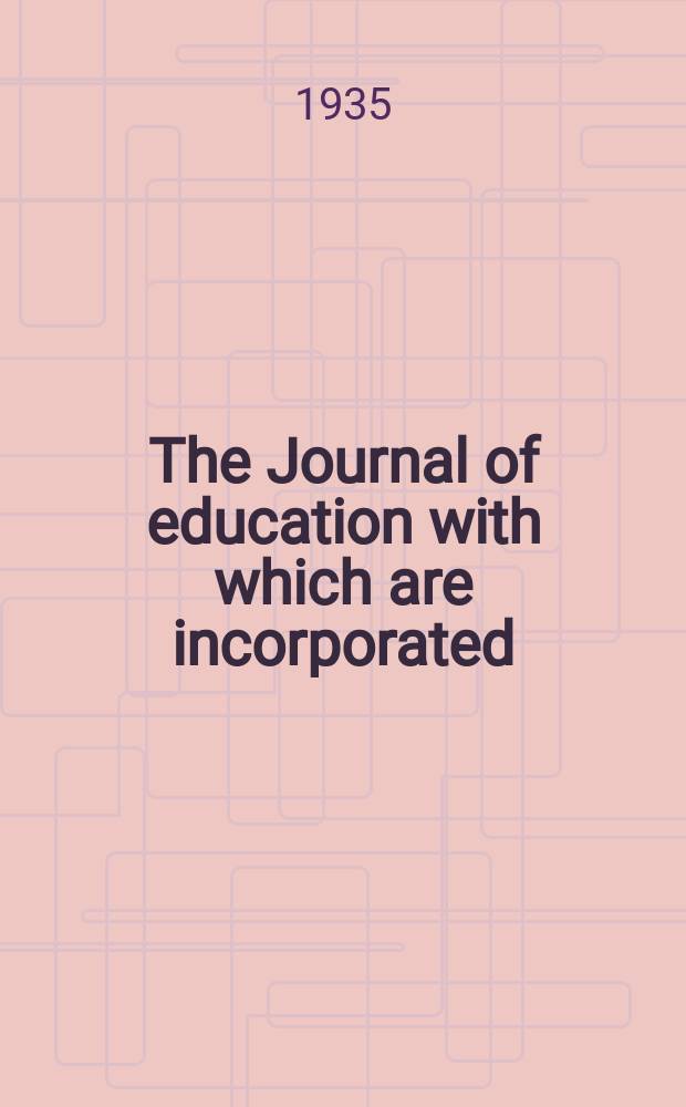 The Journal of education with which are incorporated : "The School world" & "The Educational time". Vol.67, №794