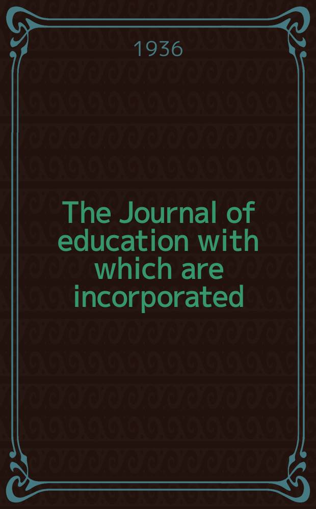 The Journal of education with which are incorporated : "The School world" & "The Educational time". Vol.68, №798