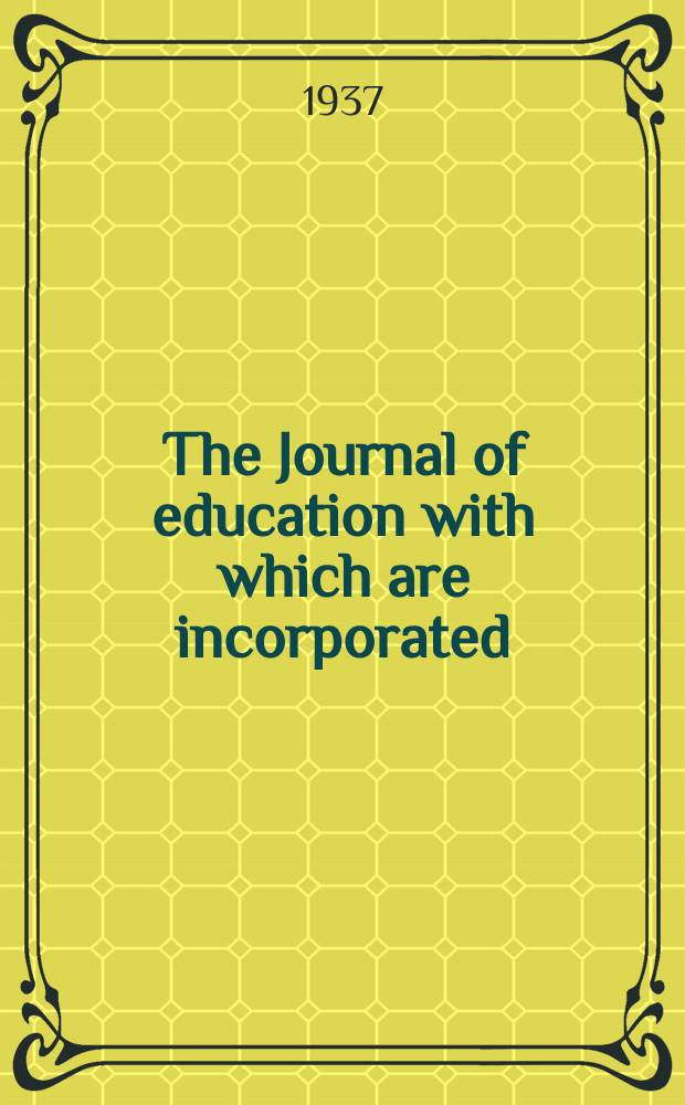 The Journal of education with which are incorporated : "The School world" & "The Educational time". Vol.69, №818