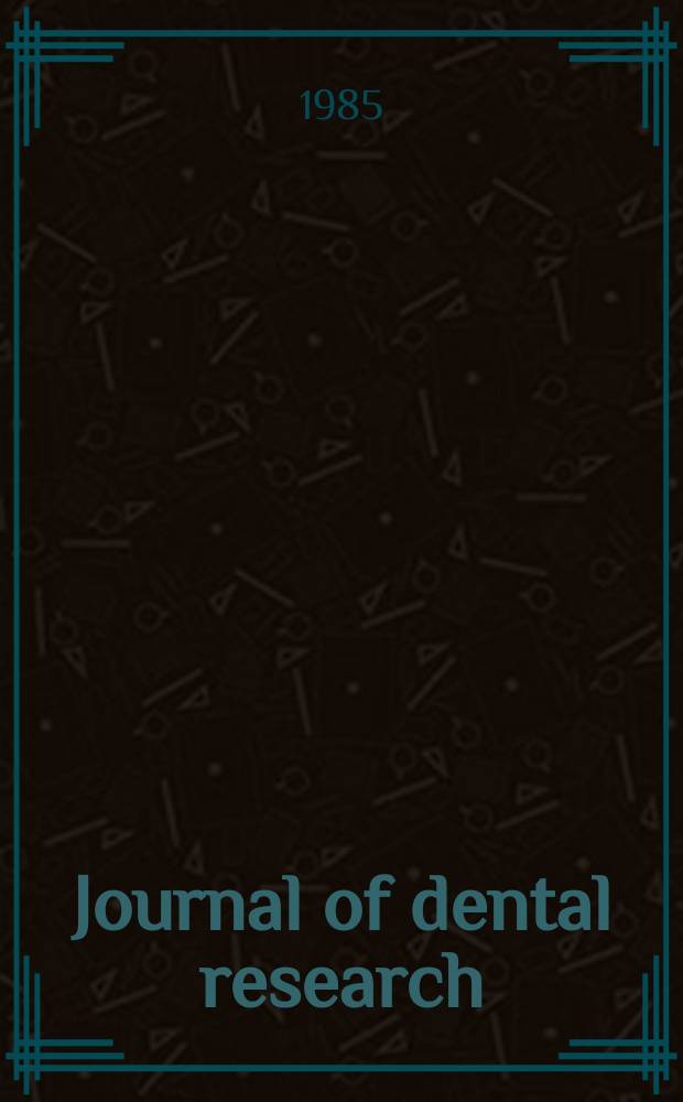 Journal of dental research : Off. publ. of the Intern. ass. for dental research. Vol.64, №6