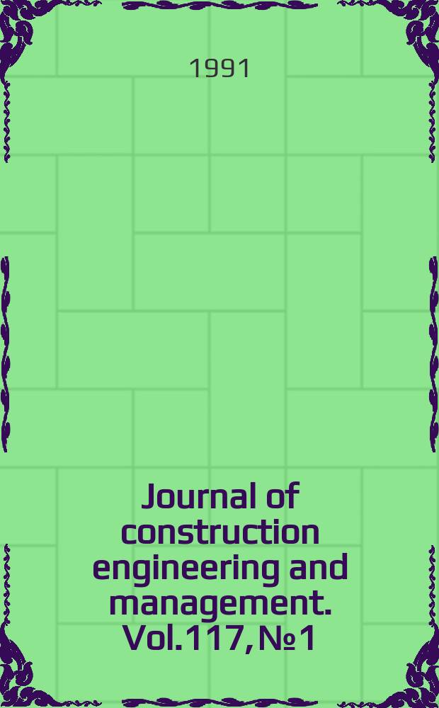 Journal of construction engineering and management. Vol.117, №1