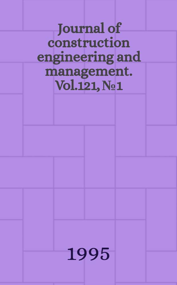 Journal of construction engineering and management. Vol.121, №1
