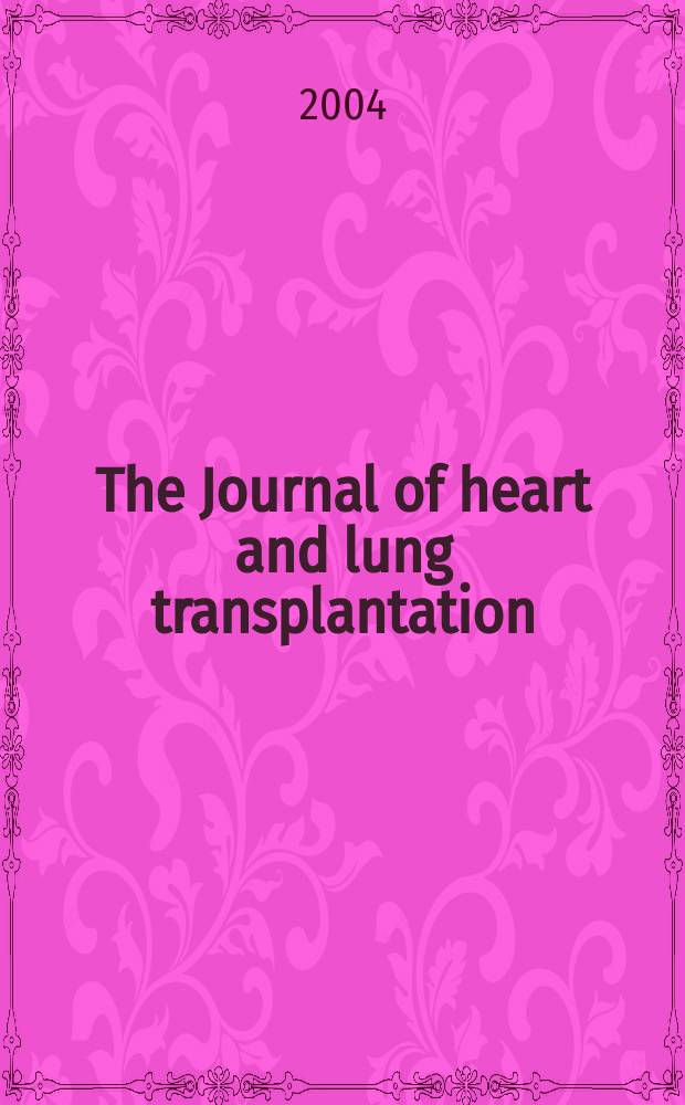 The Journal of heart and lung transplantation : The offic. publ. of the Intern. soc. for heart transplantation. Vol.23, №1