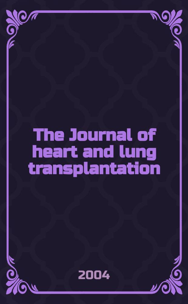 The Journal of heart and lung transplantation : The offic. publ. of the Intern. soc. for heart transplantation. Vol.23, №3