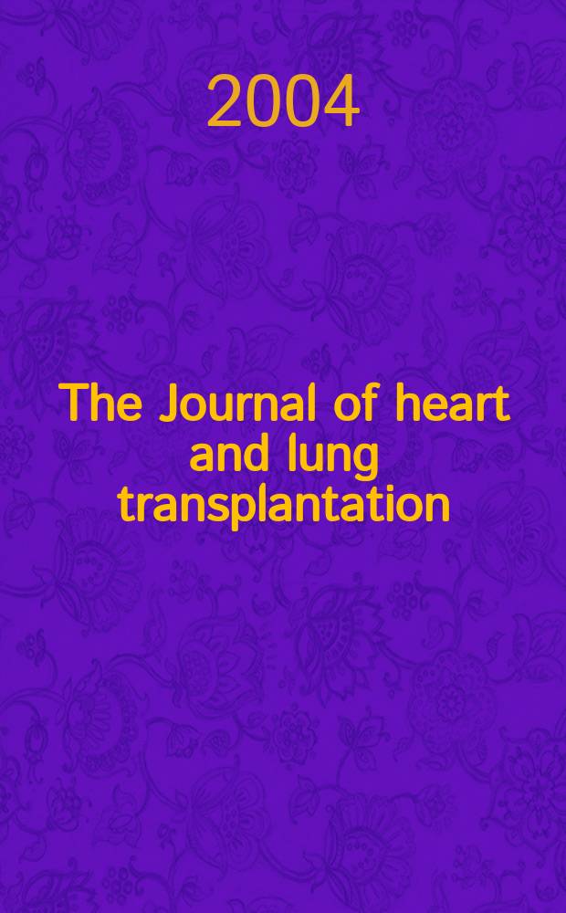 The Journal of heart and lung transplantation : The offic. publ. of the Intern. soc. for heart transplantation. Vol.23, №12