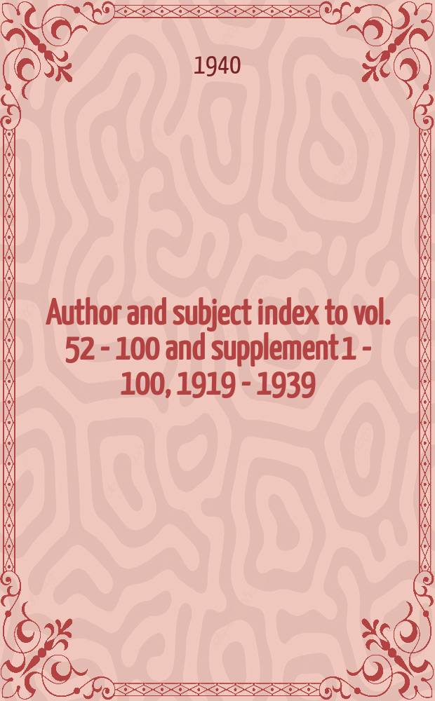 Author and subject index to vol. 52 - 100 and supplement 1 - 100, 1919 - 1939