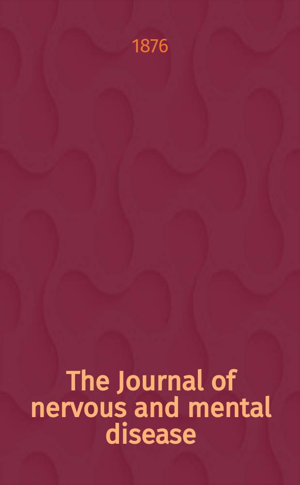 The Journal of nervous and mental disease : An educational journal of neuropsychiatry Founded in 1874 by J.S. Jewell. Vol.1 (3), №2