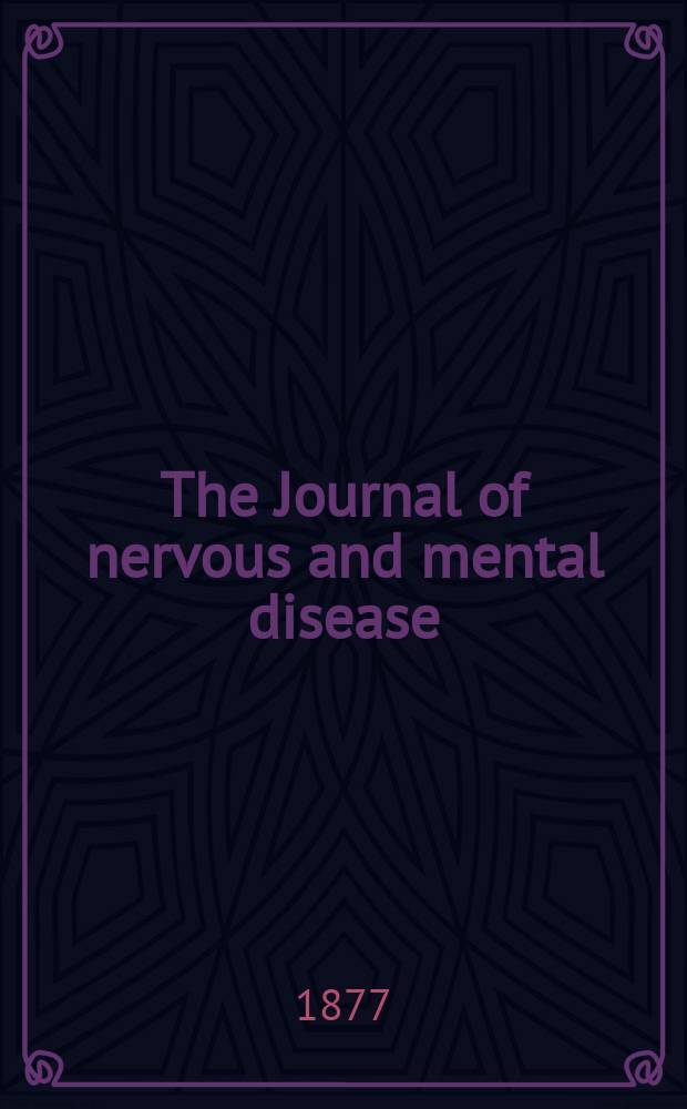 The Journal of nervous and mental disease : An educational journal of neuropsychiatry Founded in 1874 by J.S. Jewell. Vol.2 (4), №1