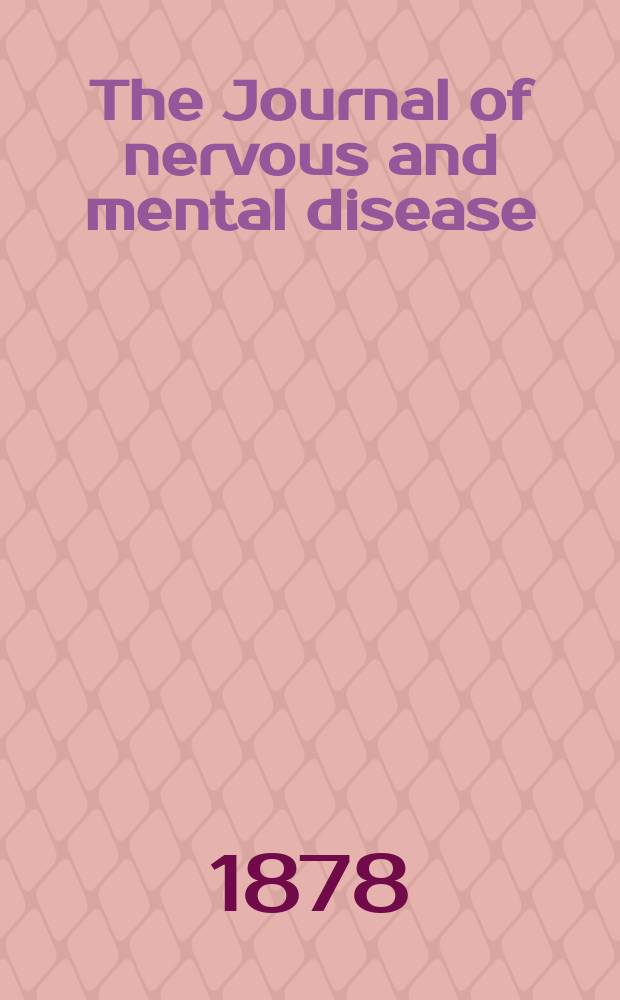 The Journal of nervous and mental disease : An educational journal of neuropsychiatry Founded in 1874 by J.S. Jewell. Vol.3 (5), №2